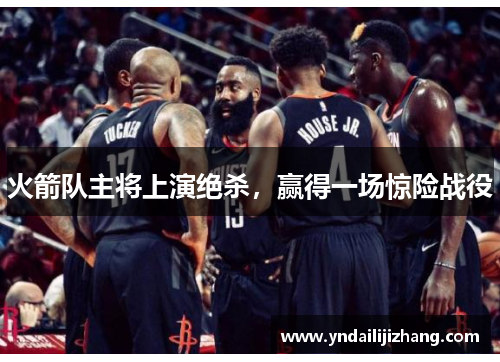 火箭队主将上演绝杀，赢得一场惊险战役