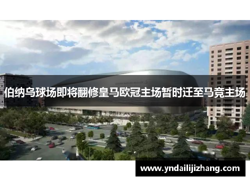伯纳乌球场即将翻修皇马欧冠主场暂时迁至马竞主场